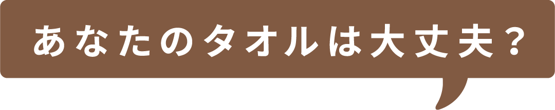 あなたのタオルは大丈夫？